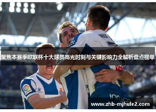 聚焦本赛季欧联杯十大球员高光时刻与关键影响力全解析盘点榜单